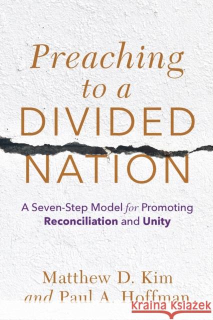 Preaching to a Divided Nation: A Seven-Step Model for Promoting Reconciliation and Unity Matthew D. Kim Paul A. Hoffman 9781540964748 Baker Academic - książka