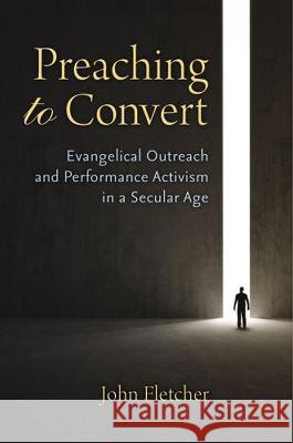 Preaching to Convert: Evangelical Outreach and Performance Activism in a Secular Age John Fletcher 9780472036523 University of Michigan Press - książka