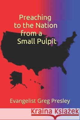 Preaching to the Nation from a Small Pulpit Greg Presley 9781946469496 Shelteringtree.Earth - książka