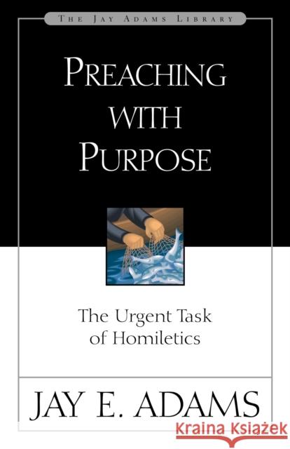 Preaching with Purpose: The Urgent Task of Homiletics Jay Edward Adams 9780310510918 Zondervan - książka