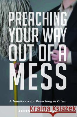 Preaching Your Way Out of a Mess Johnny Teague 9781532677625 Wipf & Stock Publishers - książka