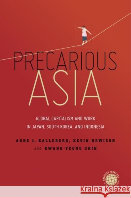 Precarious Asia: Global Capitalism and Work in Japan, South Korea, and Indonesia Kalleberg, Arne L. 9781503610255 Stanford University Press - książka