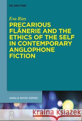 Precarious Flânerie and the Ethics of the Self in Contemporary Anglophone Fiction Ries, Eva 9783110767476 de Gruyter - książka