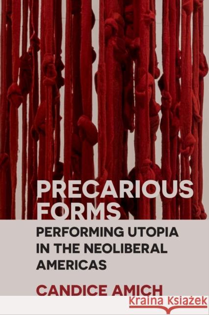 Precarious Forms: Performing Utopia in the Neoliberal Americas Candice Amich 9780810141834 Northwestern University Press - książka