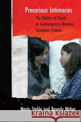 Precarious Intimacies: The Politics of Touch in Contemporary Western European Cinema Maria Stehle Beverly Weber 9780810142121 Northwestern University Press - książka