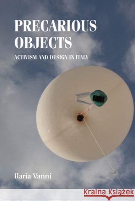 Precarious Objects: Activism and Design in Italy Vanni, Ilaria 9781526135537 Manchester University Press - książka