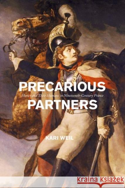 Precarious Partners: Horses and Their Humans in Nineteenth-Century France Kari Weil   9780226686233 University of Chicago Press - książka