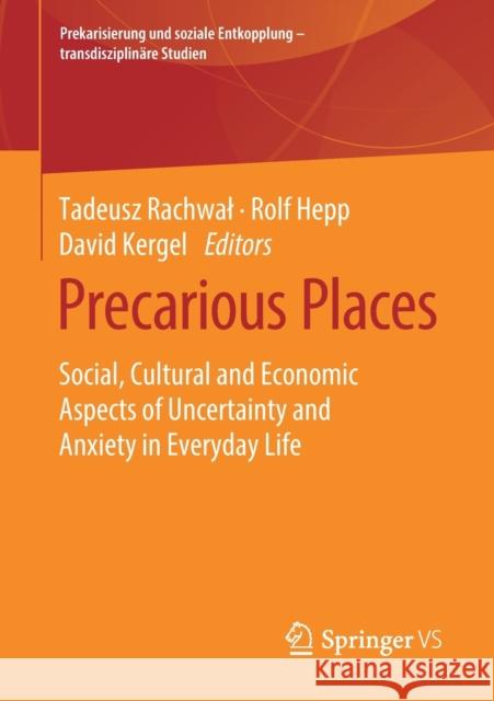 Precarious Places: Social, Cultural and Economic Aspects of Uncertainty and Anxiety in Everyday Life Rachwal, Tadeusz 9783658273101 Springer vs - książka