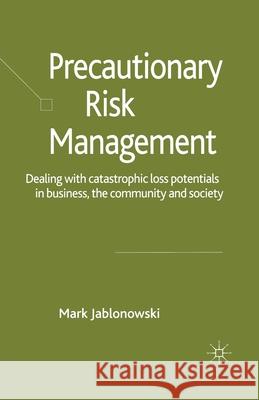 Precautionary Risk Management: Dealing with Catastrophic Loss Potentials in Business, the Community and Society Jablonowski, M. 9781349284825 Palgrave Macmillan - książka