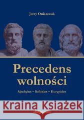 Precedens wolności. Ajschylos-Sofokles-Eurypides Jerzy Oniszczuk 9788381804417 Adam Marszałek - książka