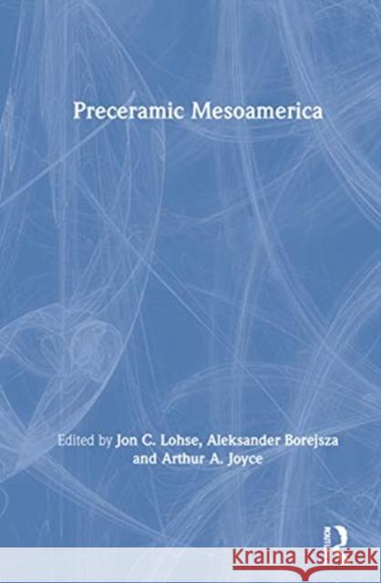 Preceramic Mesoamerica Jon C. Lohse Aleksander Borejsza Arthur a. Joyce 9780367150433 Routledge - książka