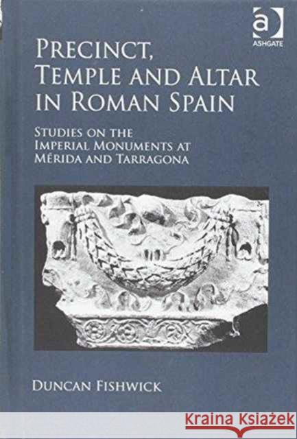 Precinct, Temple and Altar in Roman Spain: Studies on the Imperial Monuments at Mérida and Tarragona Fishwick, Duncan 9781472412652 Ashgate Publishing Limited - książka