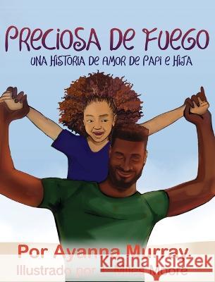 Preciosa de Fuego: Una Historia de Amor de Papi e Hija Ayanna Murray J Miles Moore  9781954781108 Power of the Pen, LLC. - książka