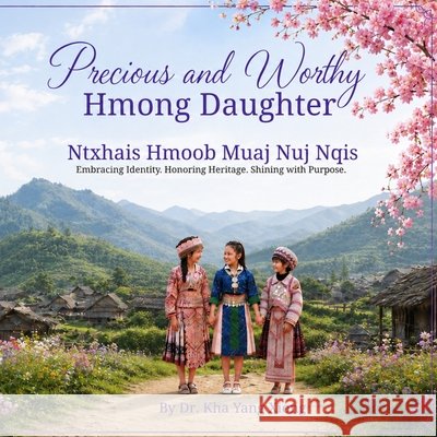 Precious and Worthy Hmong Daughter: Ntxhais Hmoob Muaj Nuj Nqi Xiong, Kha Yang 9798994607640 Hmong Children's Books - książka