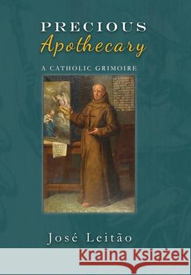 Precious Apothecary: A Catholic Grimoire Jose Leitao 9781910191309 Avalonia - książka
