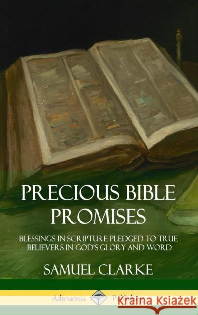 Precious Bible Promises: Blessings in Scripture Pledged to True Believers in God's Glory and Word (Hardcover) Samuel Clarke 9781387949625 Lulu.com - książka