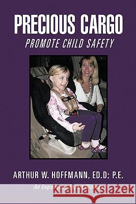 Precious Cargo: Promote Child Safety Hoffmann Ed D. P. E., Arthur W. 9781462014538 iUniverse.com - książka