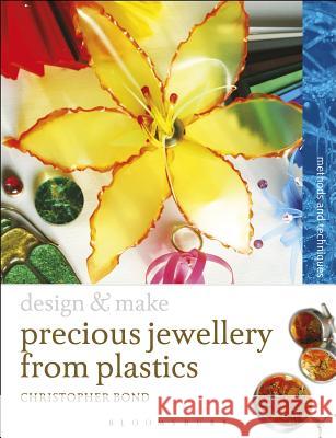 Precious Jewellery from Plastics: Methods and Techniques Chris Bond 9781408134450 Bloomsbury Publishing PLC - książka