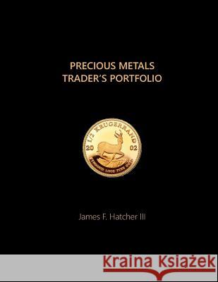 Precious Metals Trader's Portfolio James F. Hatche 9781981765720 Createspace Independent Publishing Platform - książka