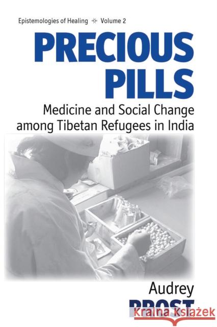 Precious Pills: Medicine and Social Change among Tibetan Refugees in India Audrey Prost 9781845454579 Berghahn Books - książka