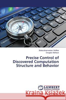 Precise Control of Discovered Computation Structure and Behavior Sridhar Balasubramaniam                  Niehaus Douglas 9783659509483 LAP Lambert Academic Publishing - książka