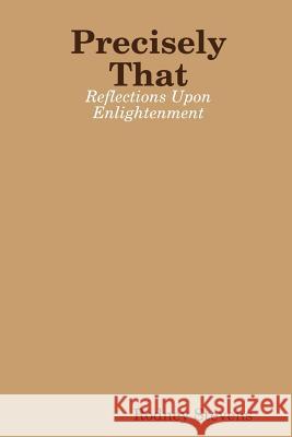 Precisely That: Reflections Upon Enlightenment Rodney Stevens 9781312547728 Lulu.com - książka