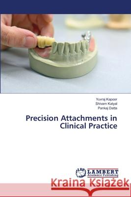 Precision Attachments in Clinical Practice Yuvraj Kapoor Shivam Katyal Pankaj Datta 9786203200003 LAP Lambert Academic Publishing - książka