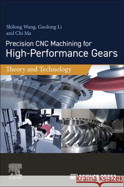 Precision Cnc Machining for High-Performance Gears: Theory and Technology Shilong Wang Guolong Li Chi Ma 9780443160561 Elsevier - Health Sciences Division - książka