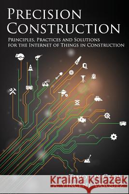 Precision Construction: Principles, Practices and Solutions for the Internet of Things in Construction A. Vincent Vasquez Timothy Chou 9780692170960 Not Avail - książka
