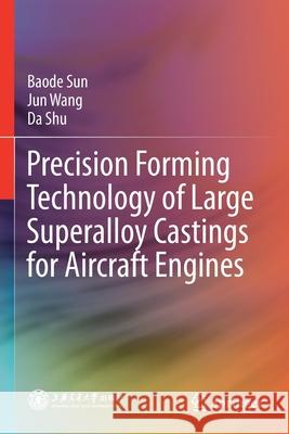 Precision Forming Technology of Large Superalloy Castings for Aircraft Engines Baode Sun, Jun Wang, Da Shu 9789813362222 Springer Singapore - książka