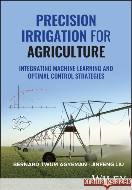 Precision Irrigation for Agriculture: Integrating Machine Learning and Optimal Control Strategies Jinfeng (University of Alberta, Canada) Liu 9781394288526  - książka