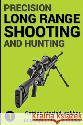 Precision Long Range Shooting And Hunting: Getting started, caliber and equipment choices Jon Gillespie-Brown 9781976182679 Createspace Independent Publishing Platform - książka