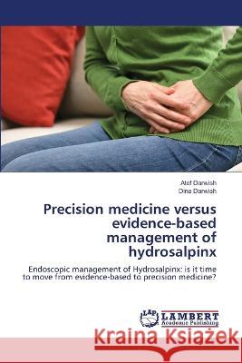 Precision medicine versus evidence-based management of hydrosalpinx Atef Darwish Dina Darwish 9786206142720 LAP Lambert Academic Publishing - książka