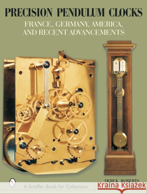 Precision Pendulum Clocks: France, Germany, America, and Recent Advancements Derek Roberts 9780764320217 Schiffer Publishing - książka