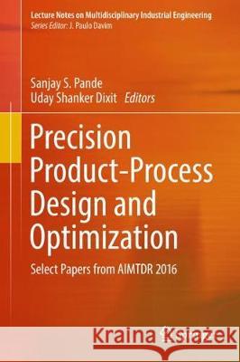 Precision Product-Process Design and Optimization: Select Papers from Aimtdr 2016 Pande, Sanjay S. 9789811087660 Springer - książka