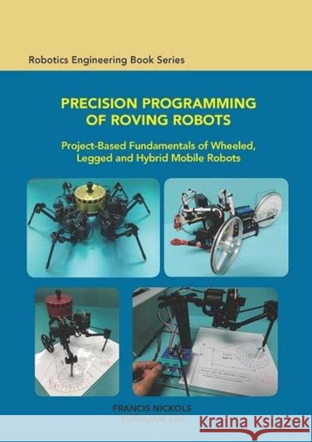 Precision Programming of Roving Robots: Project-Based Fundamentals of Wheeled, Legged and Hybrid Mobile Robots: Project-Based Fundamentals of Wheeled, Nickols, Francis 9780791861912 American Society of Mechanical Engineers - książka