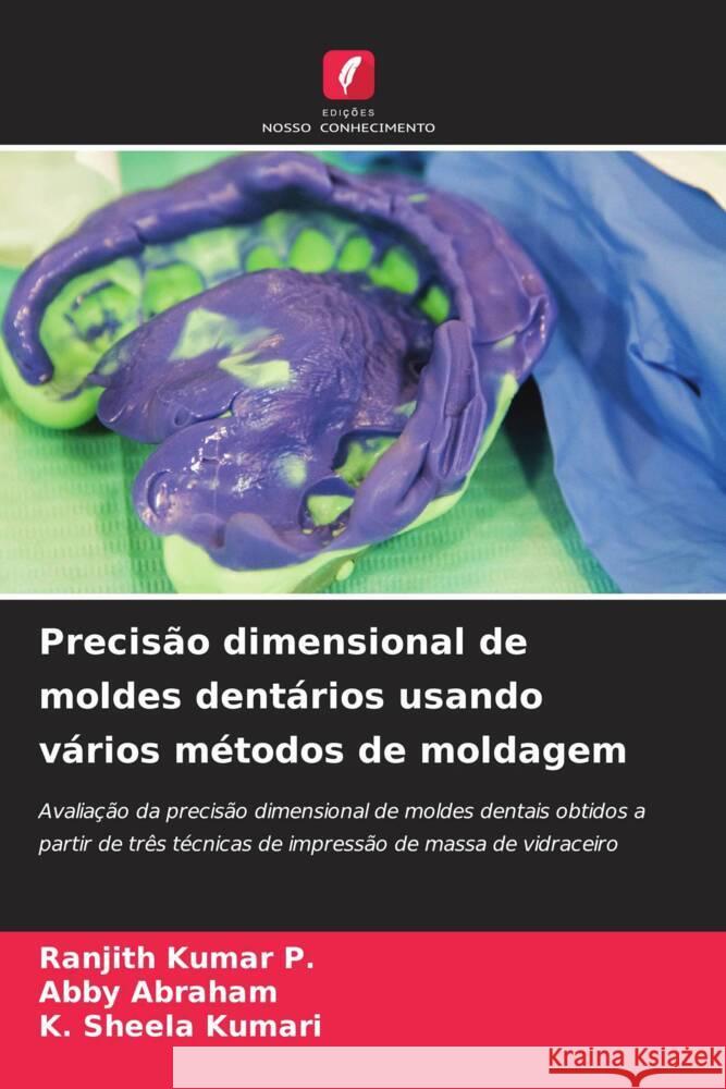 Precis?o dimensional de moldes dent?rios usando v?rios m?todos de moldagem Ranjith Kumar P Abby Abraham K. Sheela Kumari 9786205874349 Edicoes Nosso Conhecimento - książka