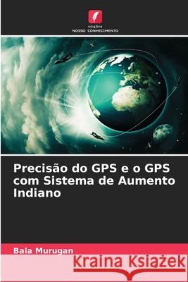 Precis?o do GPS e o GPS com Sistema de Aumento Indiano Bala Murugan 9786209079160 Edicoes Nosso Conhecimento - książka