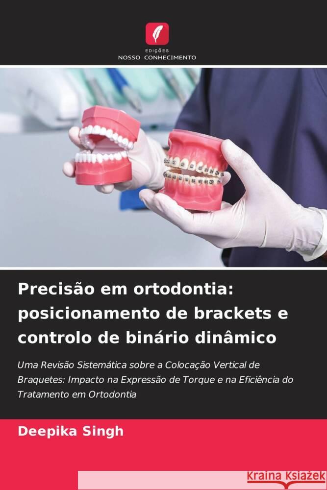 Precis?o em ortodontia: posicionamento de brackets e controlo de bin?rio din?mico Deepika Singh 9786208146122 Edicoes Nosso Conhecimento - książka