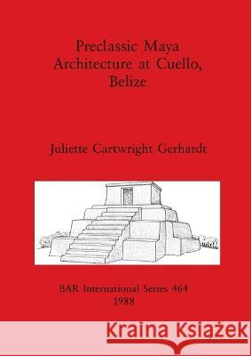 Preclassic Maya Architecture at Cuello, Belize  9780860545958 British Archaeological Reports - książka