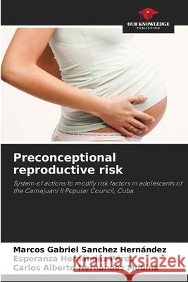 Preconceptional reproductive risk Sanchez Hernández, Marcos Gabriel, Hernández Pérez, Esperanza, Hernández Medina, Carlos Alberto 9786206750369 Our Knowledge Publishing - książka
