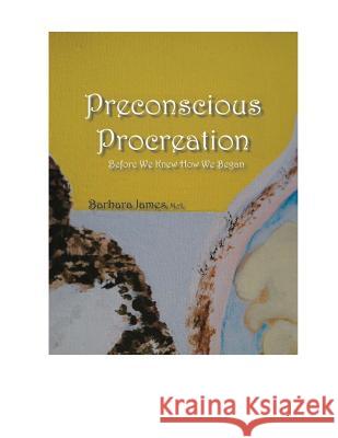 PRECONSCIOUS PROCREATION Before We Knew How We Began: Unconscious Memoir James, Barbara 9781511446754 Createspace - książka