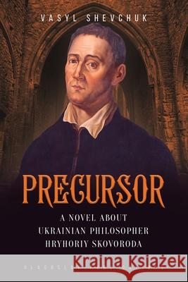 Precursor: A Novel about Ukrainian Philosopher Hryhoriy Skovoroda Vasyl Shevchuk, Yuri Tkacz 9781914337529 Glagoslav - książka