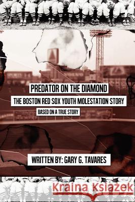 Predator on the Diamond: The Boston Red Sox Youth Molestation Story Gary G. Tavares 9780983329251 Tavares Entertainment, LLC. - książka