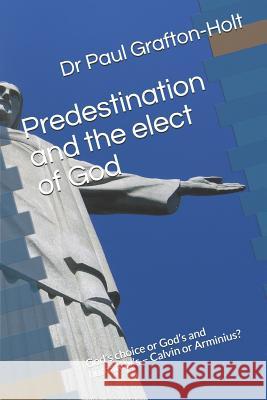 Predestination and the elect of God: God's choice or God's and humanity's - Calvin or Arminius? Paul Grafton-Holt 9781070960418 Independently Published - książka