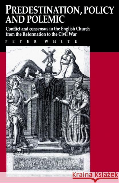 Predestination, Policy and Polemic: Conflict and Consensus in the English Church from the Reformation to the Civil War White, Peter 9780521892506 Cambridge University Press - książka