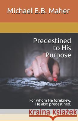 Predestined to His Purpose: For whom He foreknew, He also predestined. Michael E. B. Maher 9781096643876 Independently Published - książka