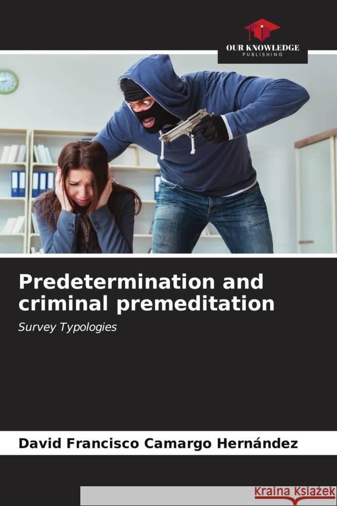 Predetermination and criminal premeditation David Francisco Camarg 9786206923404 Our Knowledge Publishing - książka