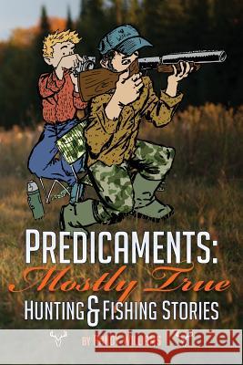 Predicaments: Mostly True Hunting & Fishing Stories Randy Williams Shawn Williams 9781494704834 Createspace - książka