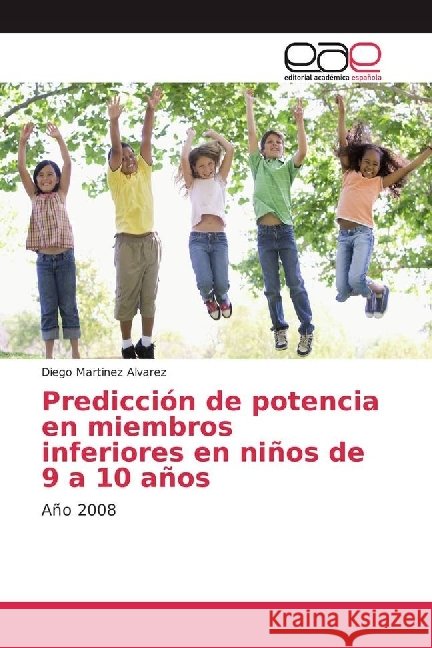 Predicción de potencia en miembros inferiores en niños de 9 a 10 años : Año 2008 Martinez Alvarez, Diego 9783639706956 Editorial Académica Española - książka